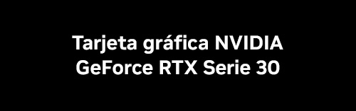 Tarjetas gráficas NVIDIA GeForce RTX Serie 30