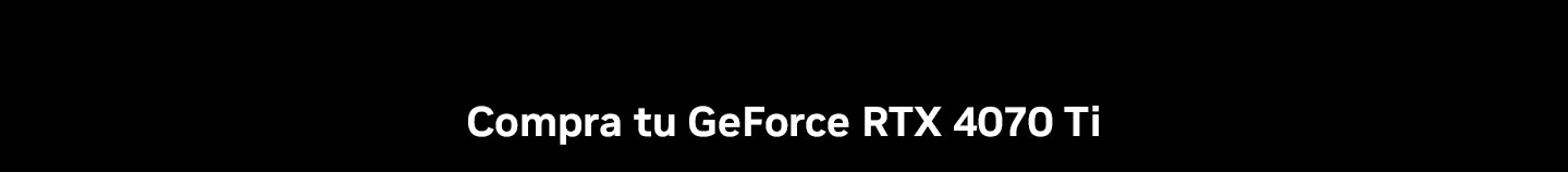 Compra tu GeForce RTX 4070 Ti